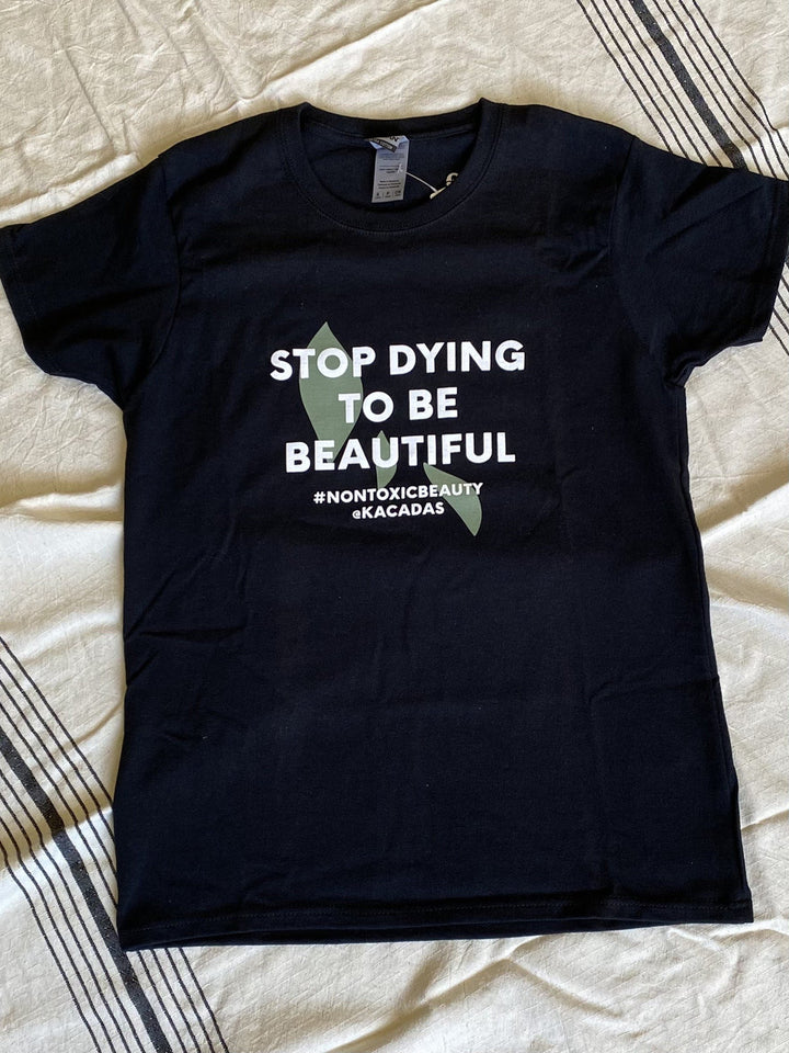 T-Shirt - Kacadas Stop Dying To Be Beautiful